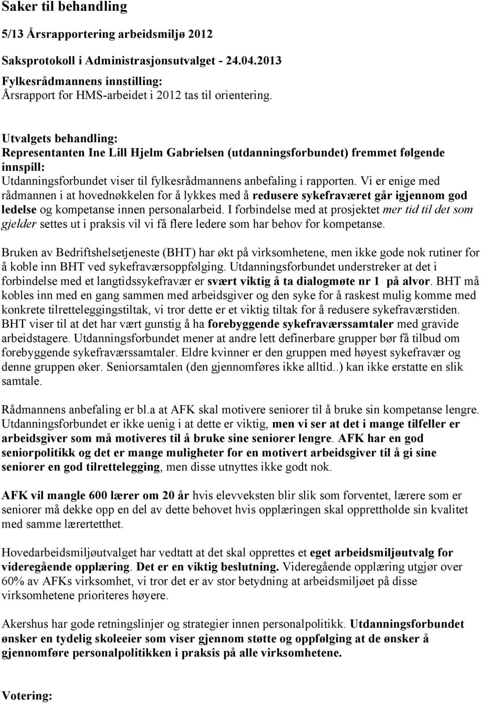 Vi er enige med rådmannen i at hovednøkkelen for å lykkes med å redusere sykefraværet går igjennom god ledelse og kompetanse innen personalarbeid.