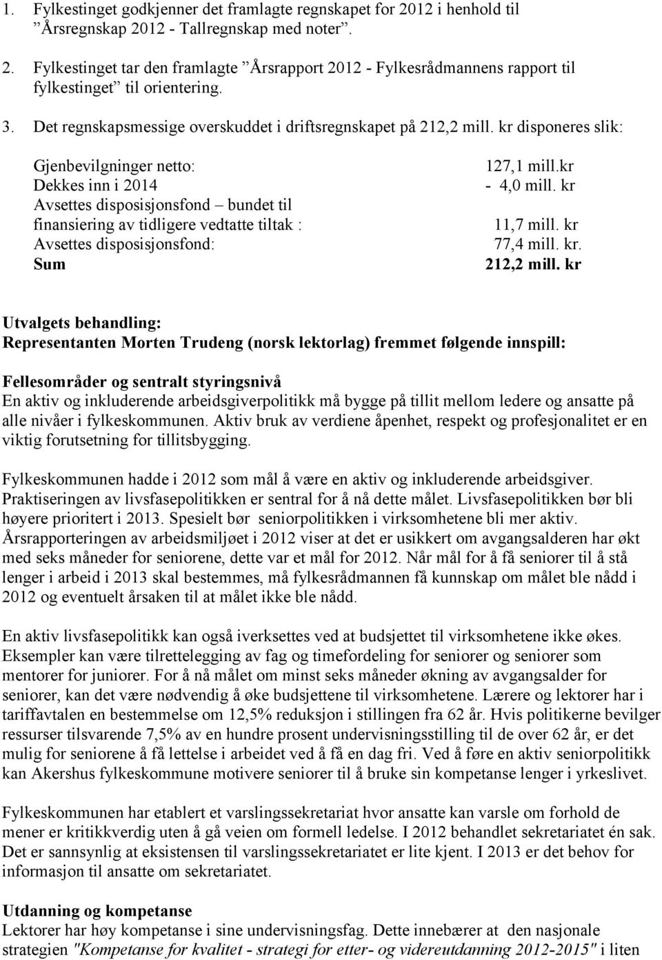 kr Avsettes disposisjonsfond bundet til finansiering av tidligere vedtatte tiltak : 11,7 mill. kr Avsettes disposisjonsfond: 77,4 mill. kr. Sum 212,2 mill.