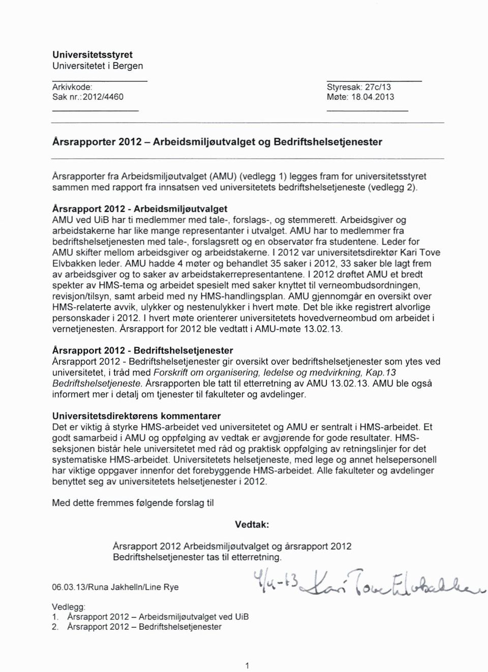 universitetets bedriftshelsetjeneste (vedlegg 2). Arsrapport 2012 - Arbeidsmiljoutvalget AMU ved UiB har ti medlemmer med tale-. forslags-, og stemmerett.