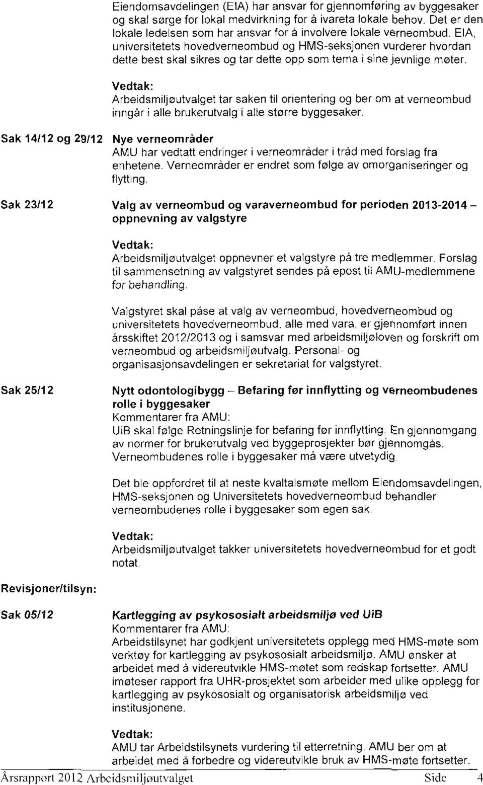 EIA, universitetets hovedverneombud og HMS-seksjonen vurderer hvordan dette best skal sikres og tar dette opp som tema i sine jevnlige møter.