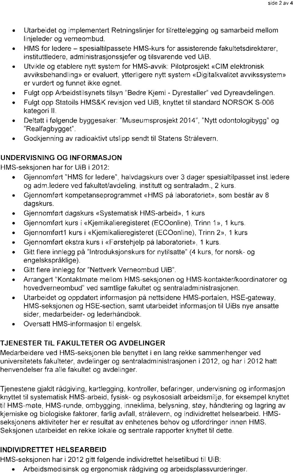 Utvikle og etablere nytt system for HMS-avvik: Pilotprosjekt «CIM elektronisk avviksbehandling» er evaluert, ytterligere nytt system «Digrtalkvahtet avvikssystem» er vurdert og funnet ikke egnet.