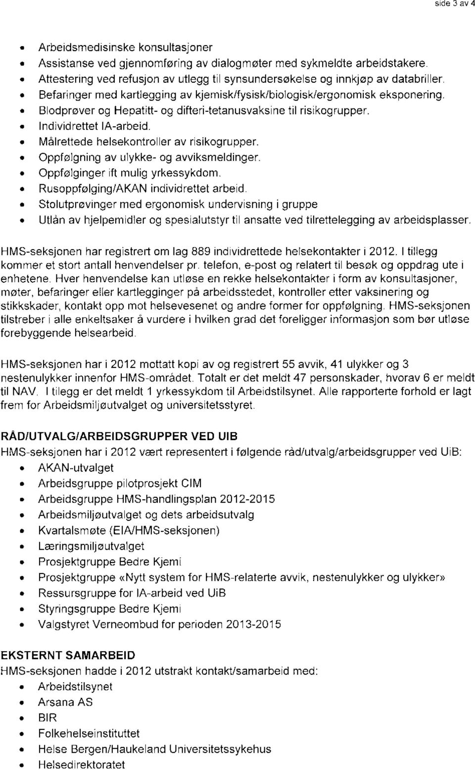 Målrettede helsekontroller av risikogrupper. Oppfølgning av ulykke- og avviksmeldinger, Oppfølginger ift mulig yrkessykdom. Rusoppfølging/AKAN individrettet arbeld.