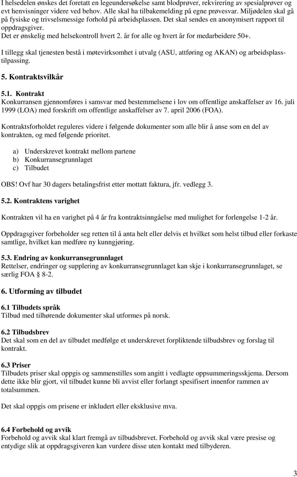 år for alle og hvert år for medarbeidere 50+. I tillegg skal tjenesten bestå i møtevirksomhet i utvalg (ASU, attføring og AKAN) og arbeidsplasstilpassing. 5. Kontraktsvilkår 5.1.