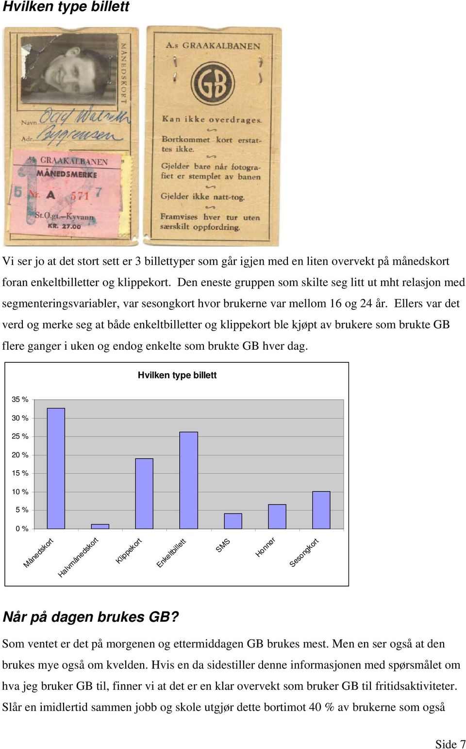 Ellers var det verd og merke seg at både enkeltbilletter og klippekort ble kjøpt av brukere som brukte GB flere ganger i uken og endog enkelte som brukte GB hver dag.