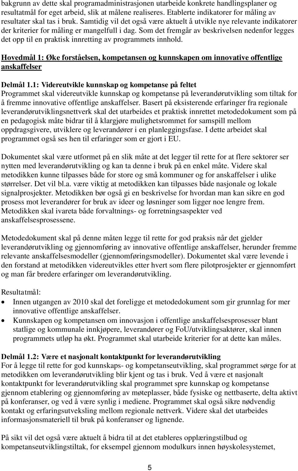 Som det fremgår av beskrivelsen nedenfor legges det opp til en praktisk innretting av programmets innhold.