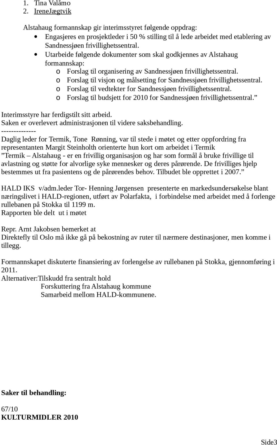 Utarbeide følgende dokumenter som skal godkjennes av Alstahaug formannskap: o Forslag til organisering av Sandnessjøen frivillighetssentral.