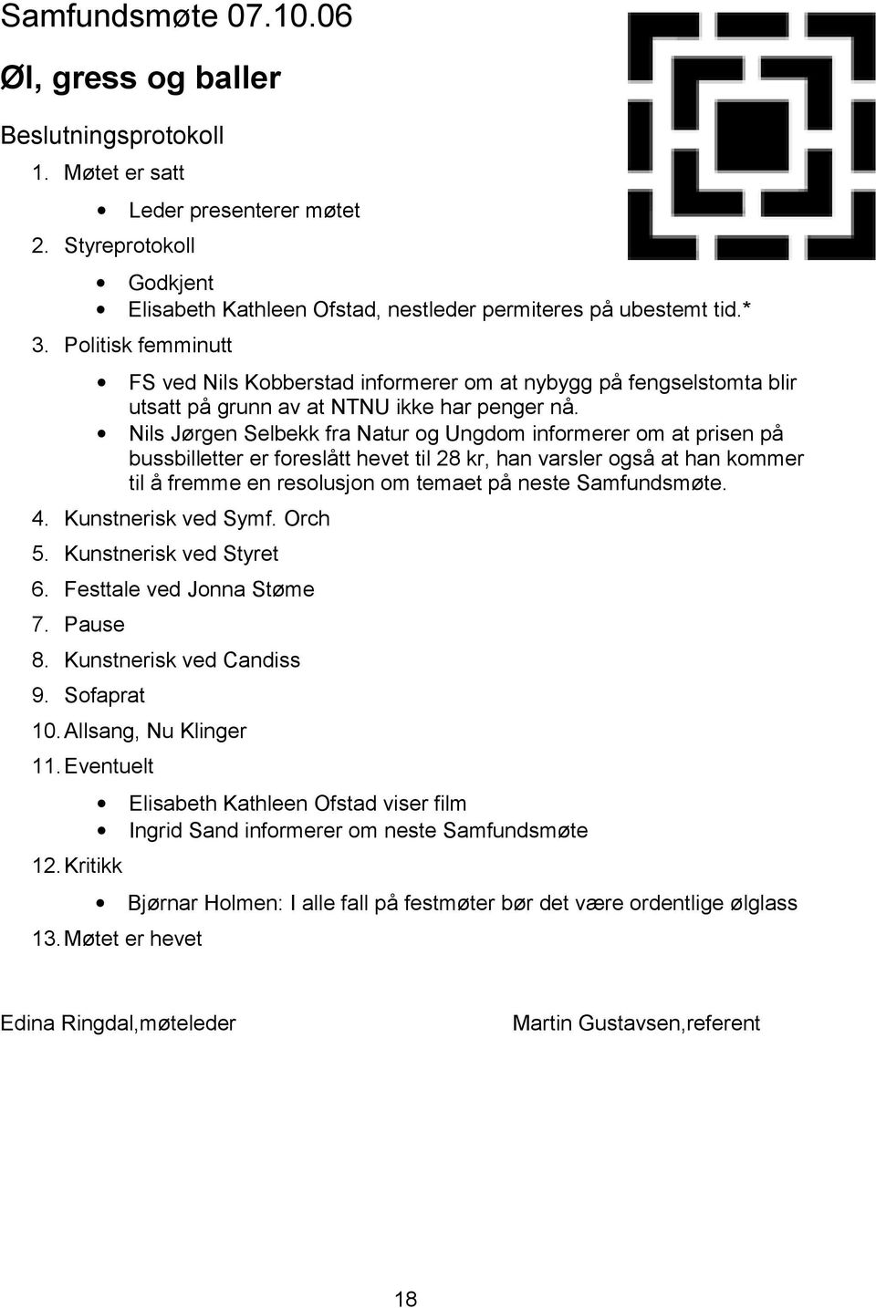 Nils Jørgen Selbekk fra Natur og Ungdom informerer om at prisen på bussbilletter er foreslått hevet til 28 kr, han varsler også at han kommer til å fremme en resolusjon om temaet på neste