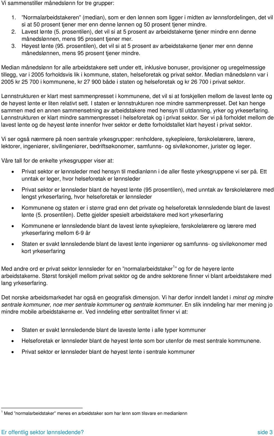 prosentilen), det vil si at 5 prosent av arbeidstakerne tjener mindre enn denne slønnen, mens 95 prosent tjener mer. 3. Høyest lønte (95.