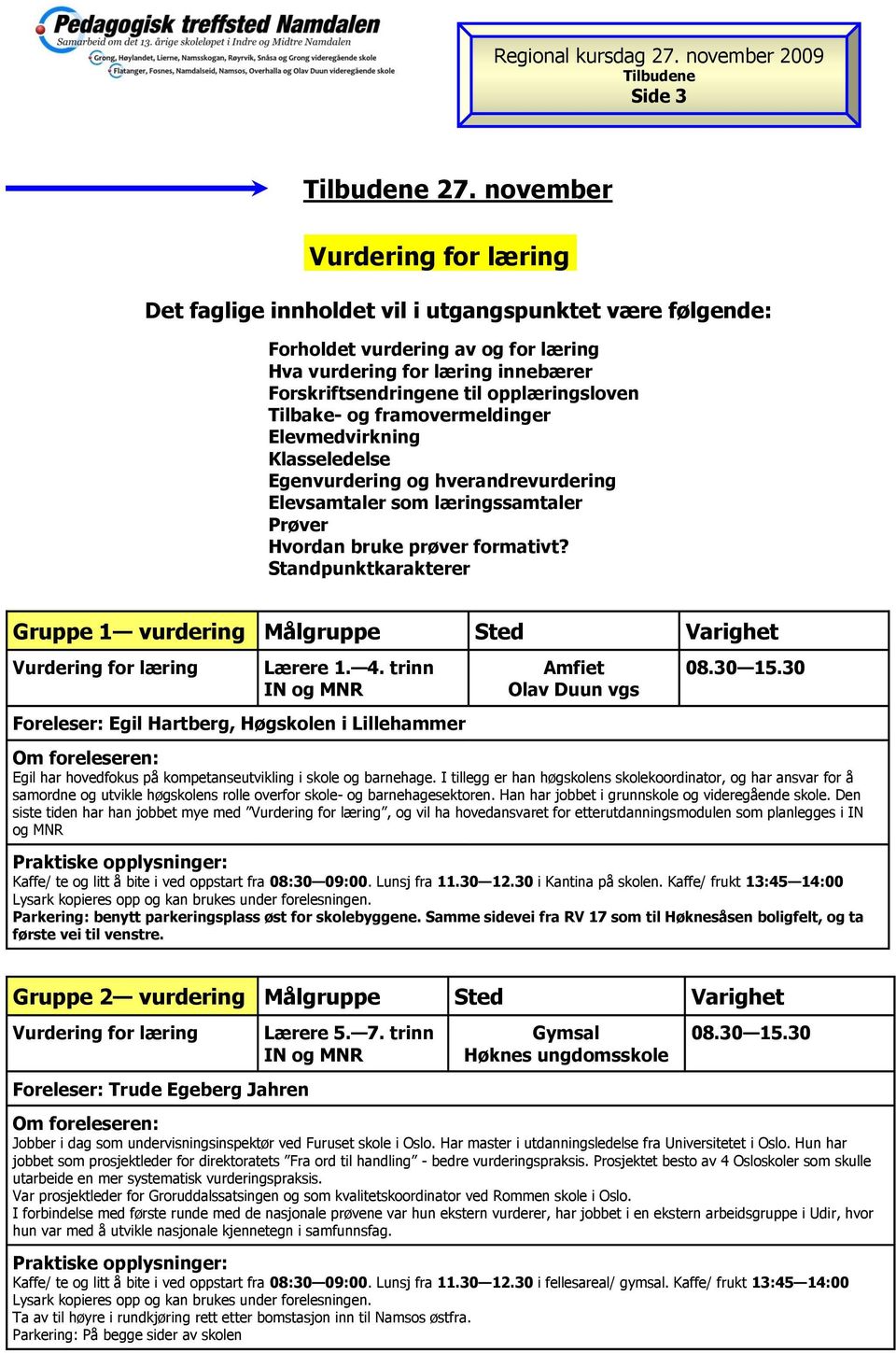 framovermeldinger Elevmedvirkning Klasseledelse Egenvurdering og hverandrevurdering Elevsamtaler som læringssamtaler Prøver Hvordan bruke prøver formativt?