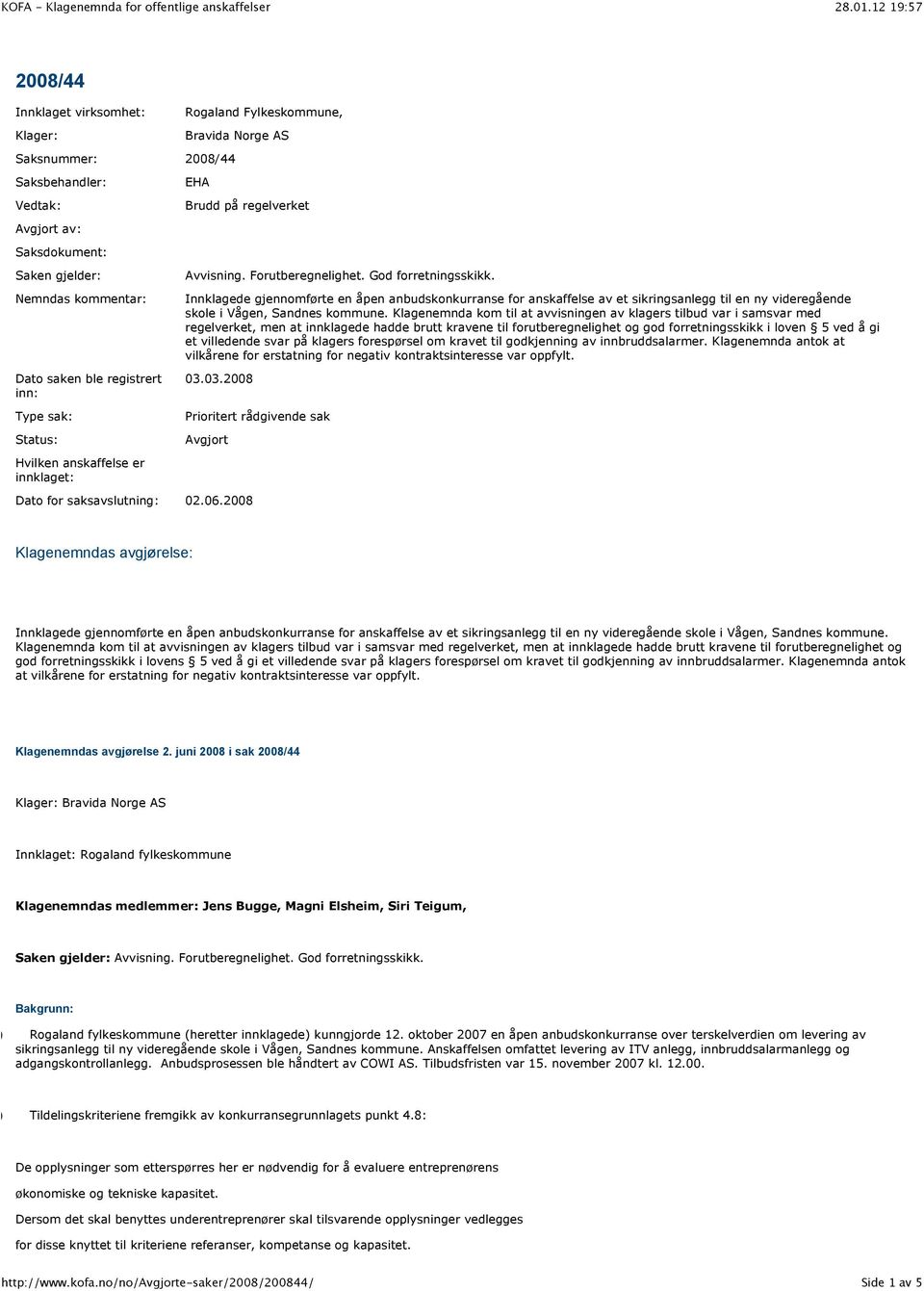 Innklagede gjennomførte en åpen anbudskonkurranse for anskaffelse av et sikringsanlegg til en ny videregående skole i Vågen, Sandnes kommune.