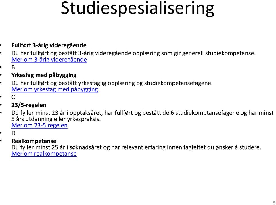 Mer om yrkesfag med påbygging C 23/5-regelen Du fyller minst 23 år i opptaksåret, har fullført og bestått de 6 studiekomptansefagene og har minst 5 års