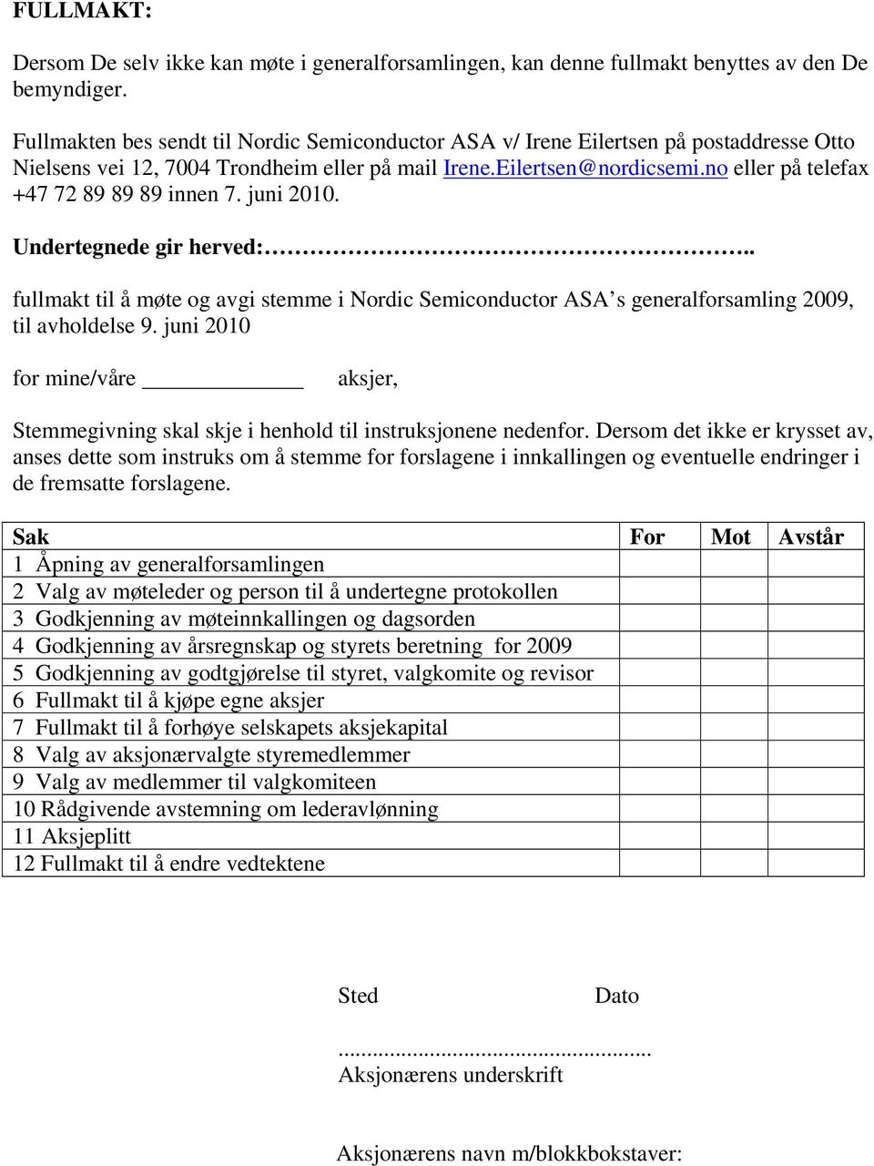 no eller på telefax +47 72 89 89 89 innen 7. juni 2010. Undertegnede gir herved:.. fullmakt til å møte og avgi stemme i Nordic Semiconductor ASA s generalforsamling 2009, til avholdelse 9.