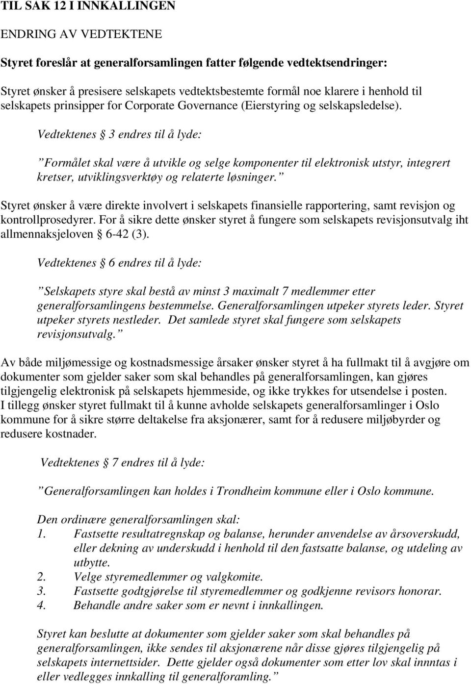 Vedtektenes 3 endres til å lyde: Formålet skal være å utvikle og selge komponenter til elektronisk utstyr, integrert kretser, utviklingsverktøy og relaterte løsninger.