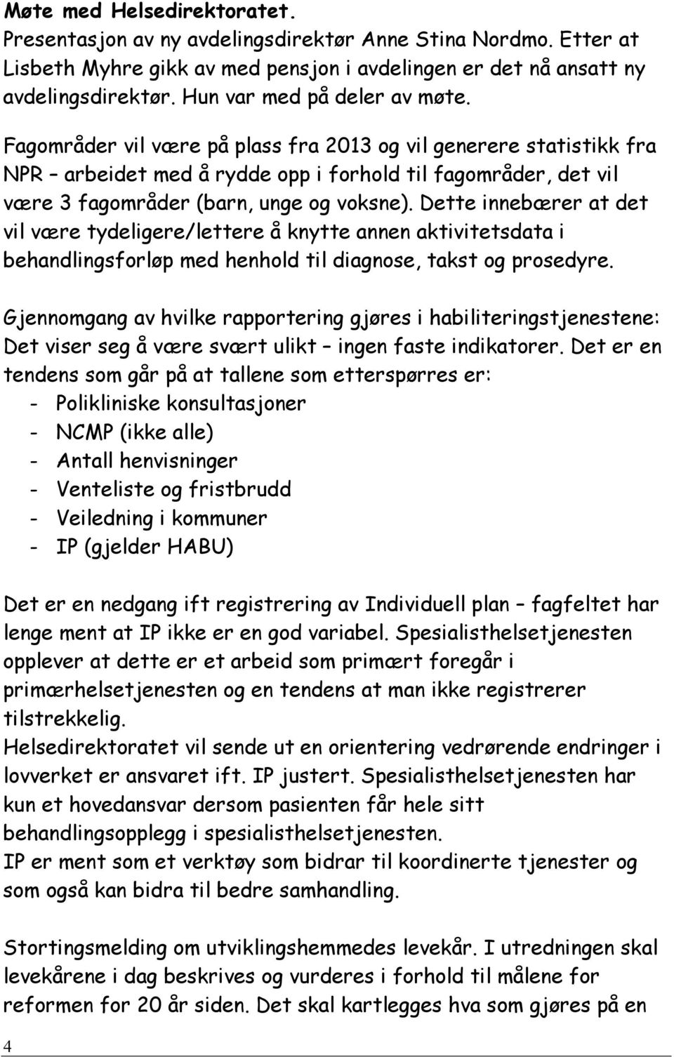 Fagområder vil være på plass fra 2013 og vil generere statistikk fra NPR arbeidet med å rydde opp i forhold til fagområder, det vil være 3 fagområder (barn, unge og voksne).