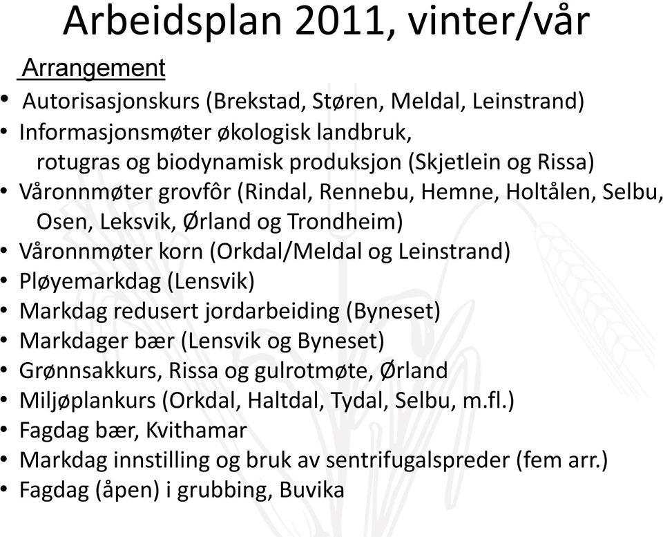 og Leinstrand) Pløyemarkdag (Lensvik) Markdag redusert jordarbeiding (Byneset) Markdager bær (Lensvik og Byneset) Grønnsakkurs, Rissa og gulrotmøte, Ørland