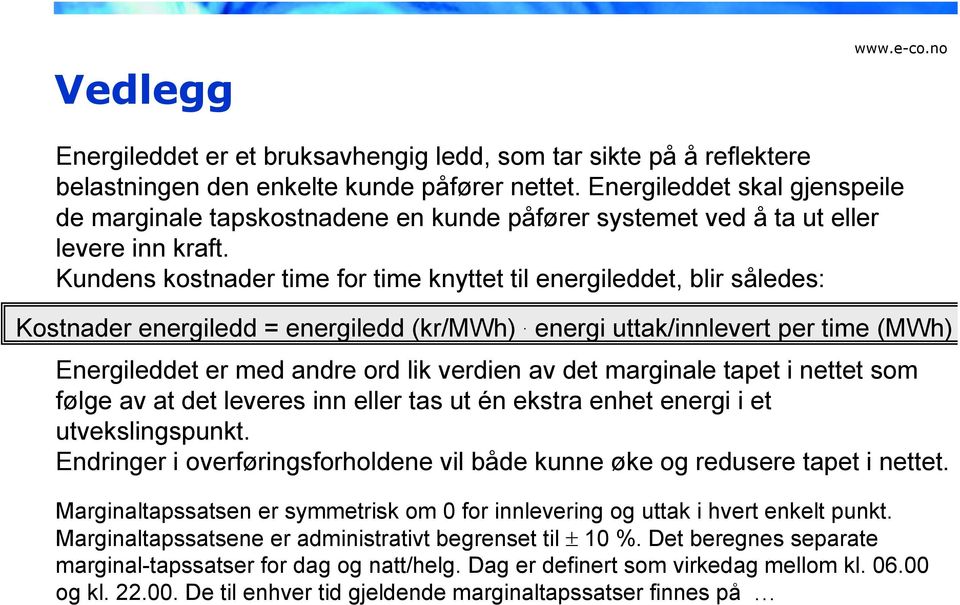 Kundens kostnader time for time knyttet til energileddet, blir således: Kostnader energiledd = energiledd (kr/mwh).