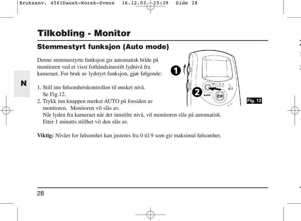 forhåndsinnstilt lydnivå fra kameraet. For bruk av lydstyrt funksjon, gjør følgende: 1. Still inn følsomhetskontrollen til ønsket nivå. Se Fig.12. 2.