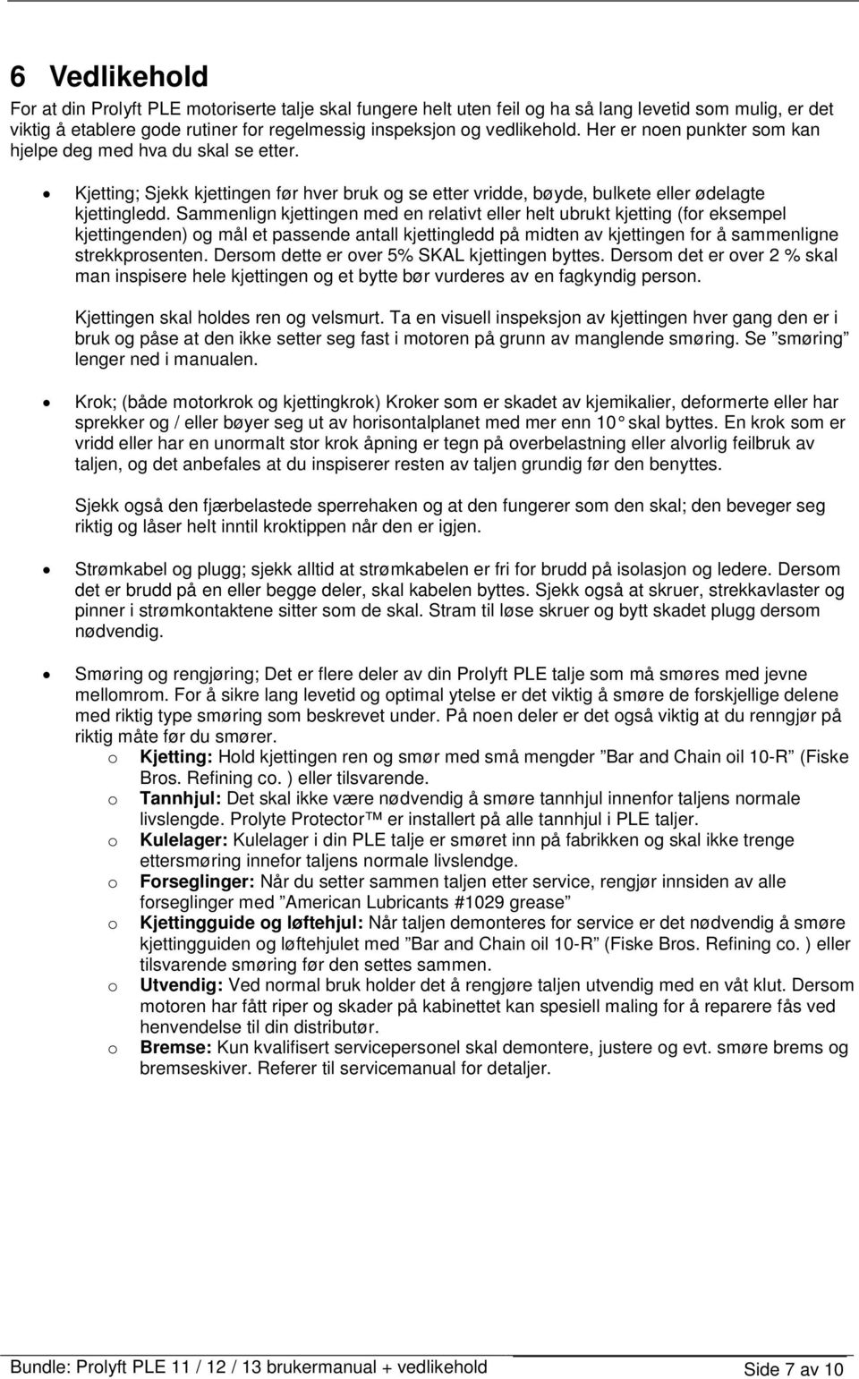 Sammenlign kjettingen med en relativt eller helt ubrukt kjetting (for eksempel kjettingenden) og mål et passende antall kjettingledd på midten av kjettingen for å sammenligne strekkprosenten.