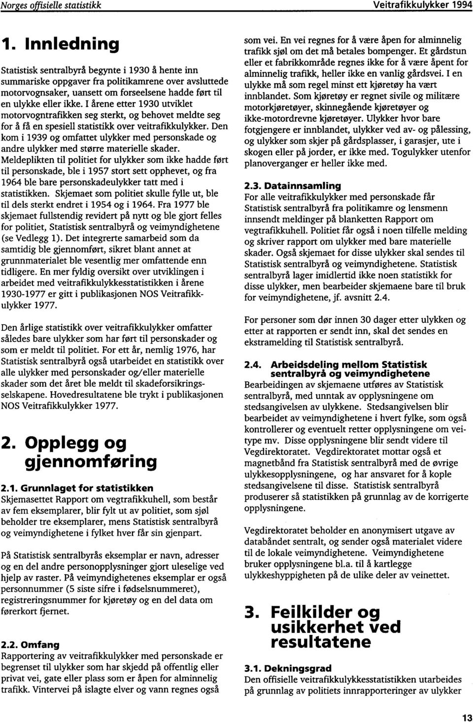 I årene etter 1930 utviklet motorvogntrafikken seg sterkt, og behovet meldte seg for å få en spesiell statistikk over veitrafikkulykker.