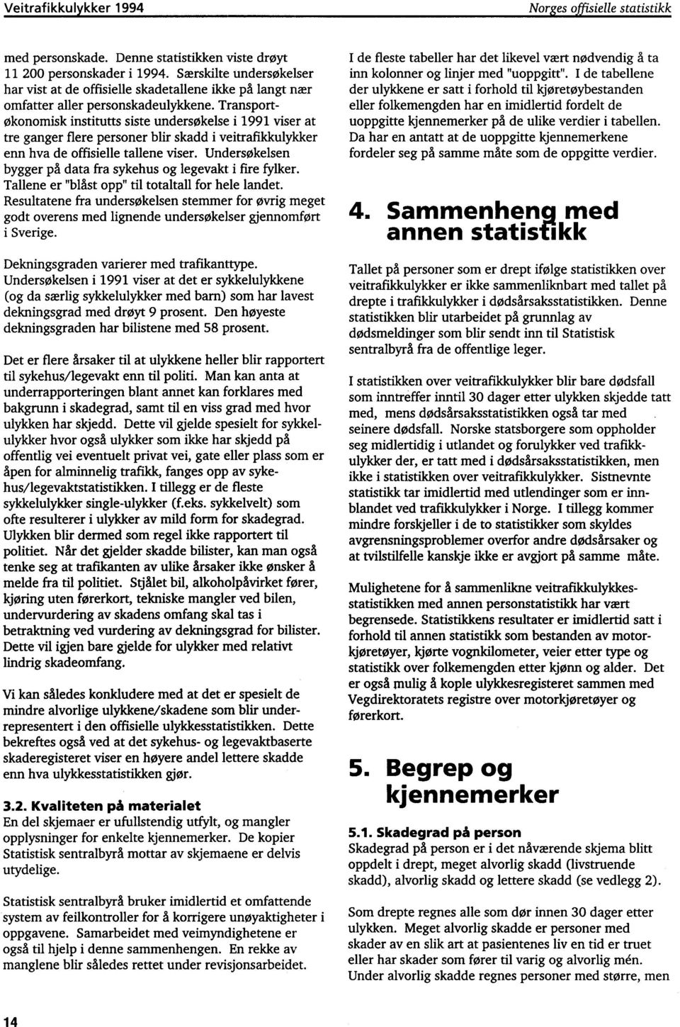 Transportøkonomisk institutts siste undersøkelse i 1991 viser at tre ganger flere personer blir skadd i veitrafikkulykker enn hva de offisielle tallene viser.