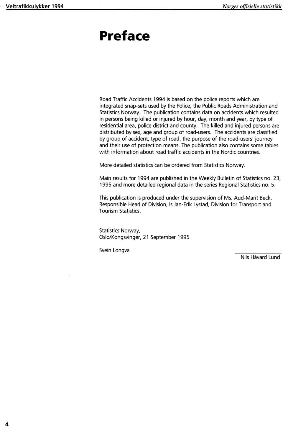 The publication contains data on accidents which resulted in persons being killed or injured by hour, day, month and year, by type of residential area, police district and county.