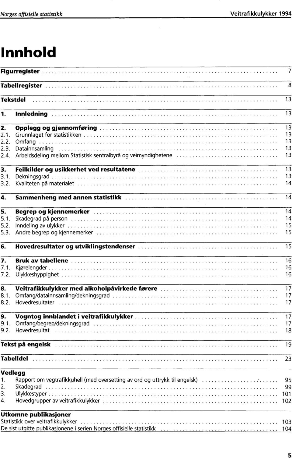 Sammenheng med annen statistikk 14 5. Begrep og kjennemerker 14 5.1. Skadegrad på person 14 5.2. Inndeling av ulykker 15 5.3. Andre begrep og kjennemerker 15 6.