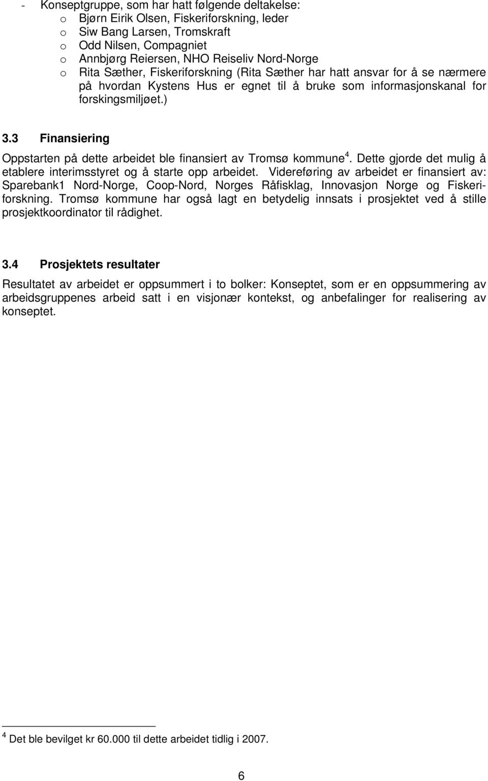 3 Finansiering Oppstarten på dette arbeidet ble finansiert av Tromsø kommune 4. Dette gjorde det mulig å etablere interimsstyret og å starte opp arbeidet.