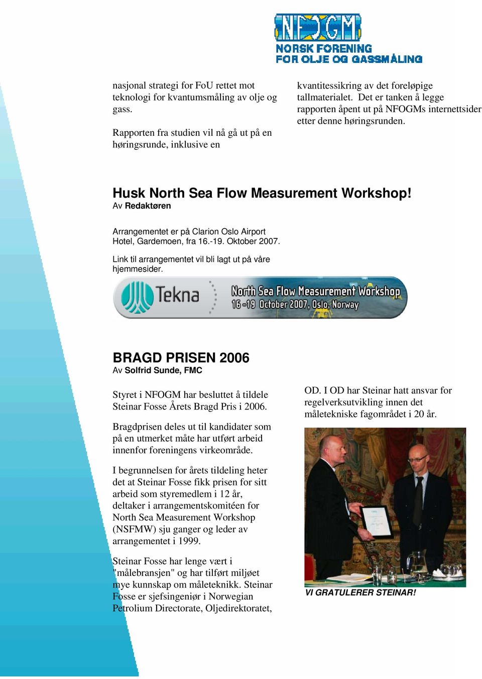 Det er tanken å legge rapporten åpent ut på NFOGMs internettsider etter denne høringsrunden. Husk North Sea Flow Measurement Workshop!