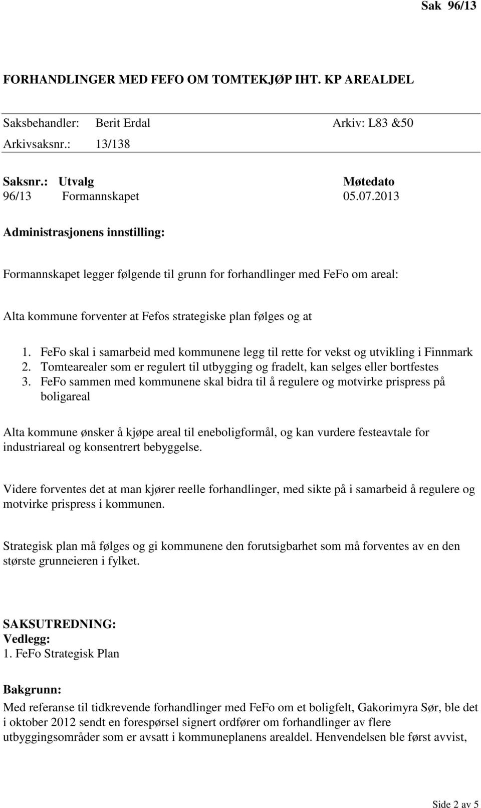 FeFo skal i samarbeid med kommunene legg til rette for vekst og utvikling i Finnmark 2. Tomtearealer som er regulert til utbygging og fradelt, kan selges eller bortfestes 3.