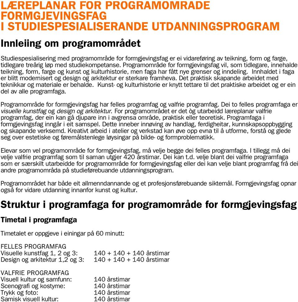 Programområde for formgjevingsfag vil, som tidlegare, innehalde teikning, form, farge og kunst og kulturhistorie, men faga har fått nye grenser og inndeling.