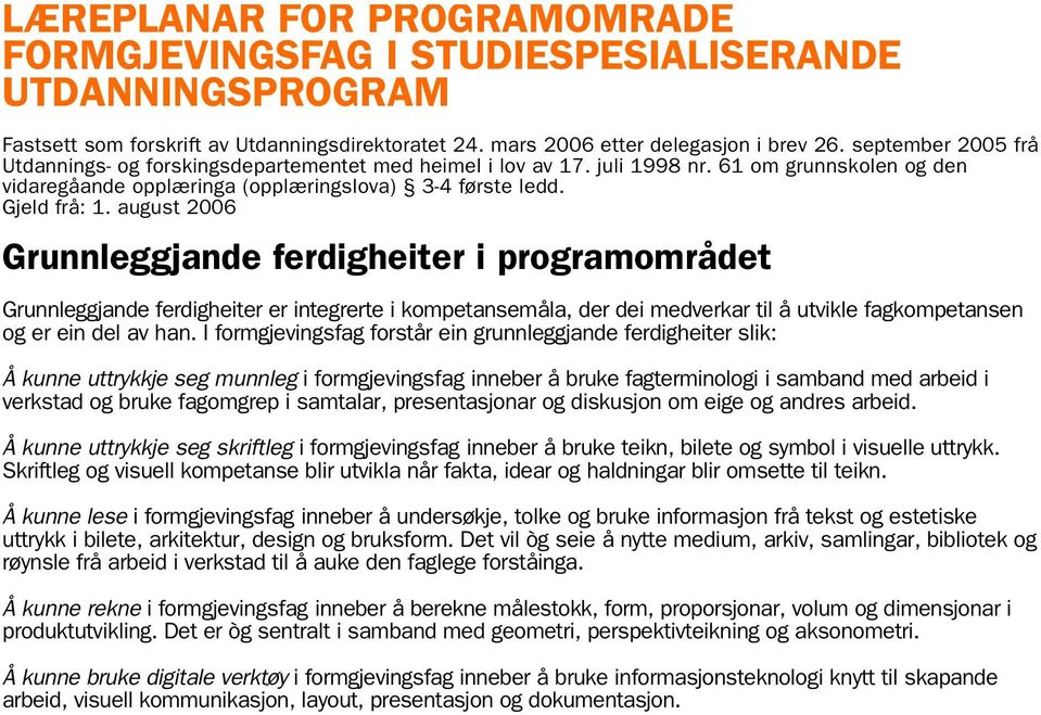 august 2006 Grunnleggjande ferdigheiter i programområdet Grunnleggjande ferdigheiter er integrerte i kompetansemåla, der dei medverkar til å utvikle fagkompetansen og er ein del av han.