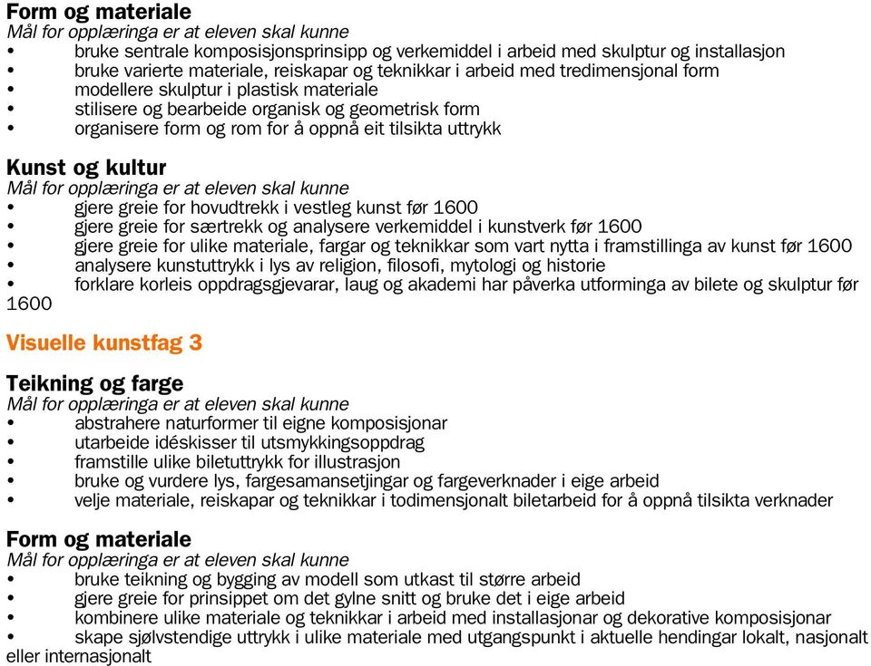 1600 gjere greie for særtrekk og analysere verkemiddel i kunstverk før 1600 gjere greie for ulike materiale, fargar og teknikkar som vart nytta i framstillinga av kunst før 1600 analysere