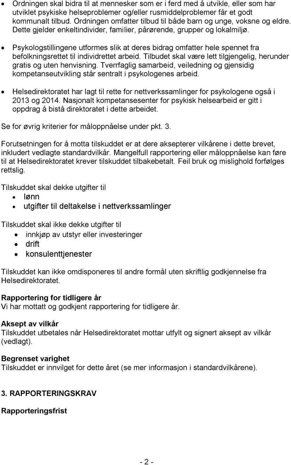 Psykologstillingene utformes slik at deres bidrag omfatter hele spennet fra befolkningsrettet til individrettet arbeid. Tilbudet skal være lett tilgjengelig, herunder gratis og uten henvisning.