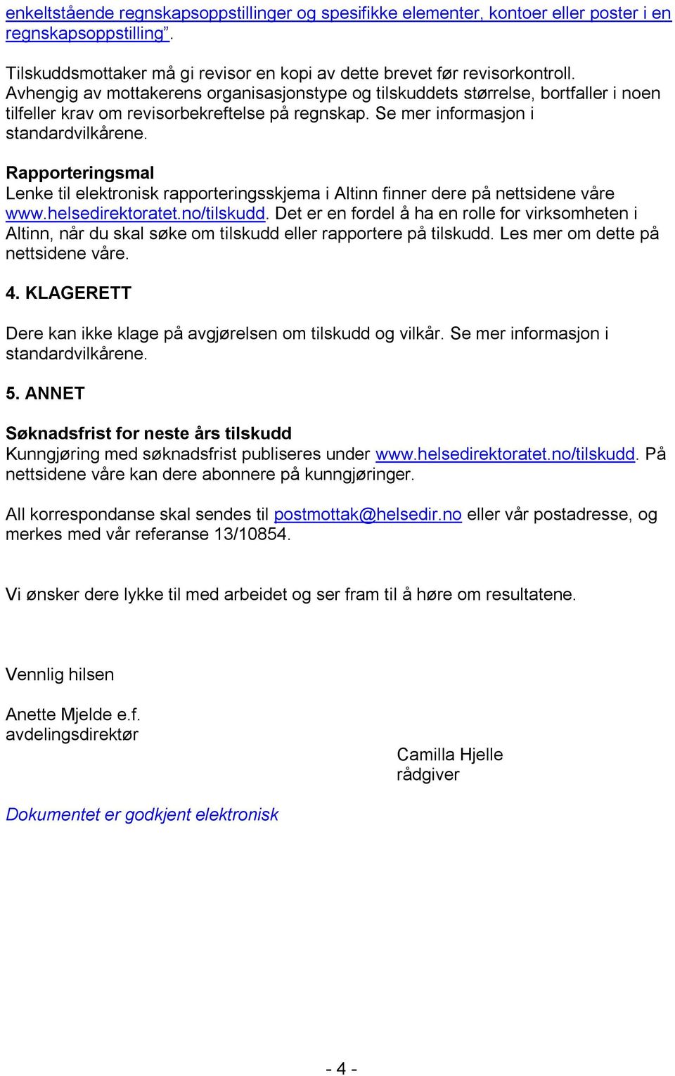 Rapporteringsmal Lenke til elektronisk rapporteringsskjema i Altinn finner dere på nettsidene våre www.helsedirektoratet.no/tilskudd.