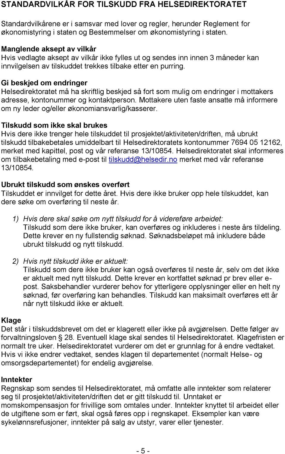 Gi beskjed om endringer Helsedirektoratet må ha skriftlig beskjed så fort som mulig om endringer i mottakers adresse, kontonummer og kontaktperson.