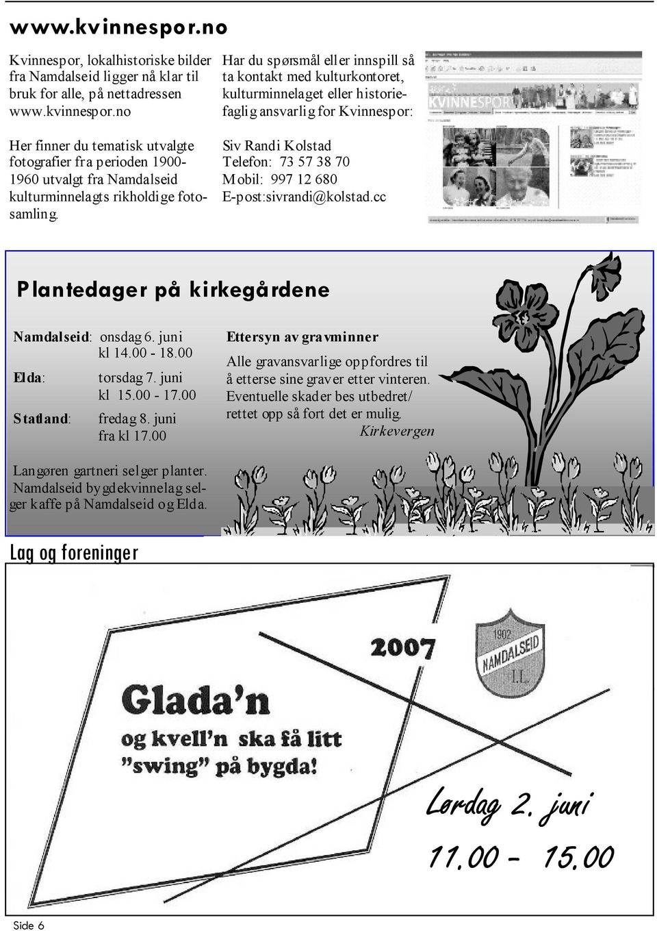 E-post:sivrandi@kolstad.cc Plantedager på kirkegårdene Namdalseid: onsdag 6. juni kl 14.00-18.00 Elda: Statland: torsdag 7. juni kl 15.00-17.00 fredag 8. juni fra kl 17.
