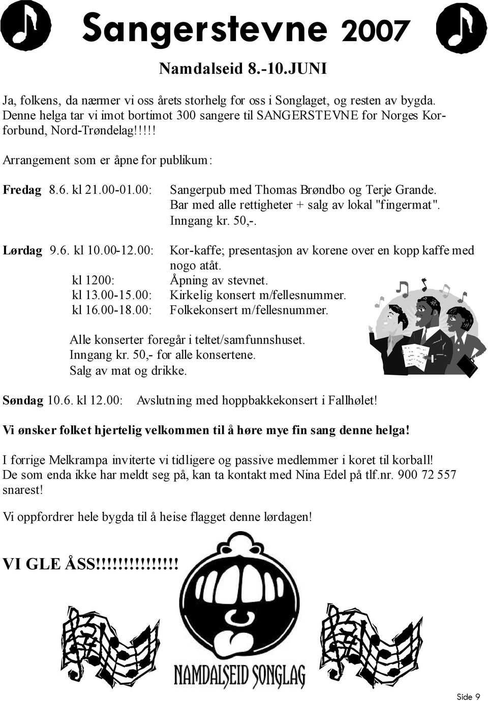 00: kl 1200: kl 13.00-15.00: kl 16.00-18.00: Sangerpub med Thomas Brøndbo og Terje Grande. Bar med alle rettigheter + salg av lokal "fingermat". Inngang kr. 50,-.