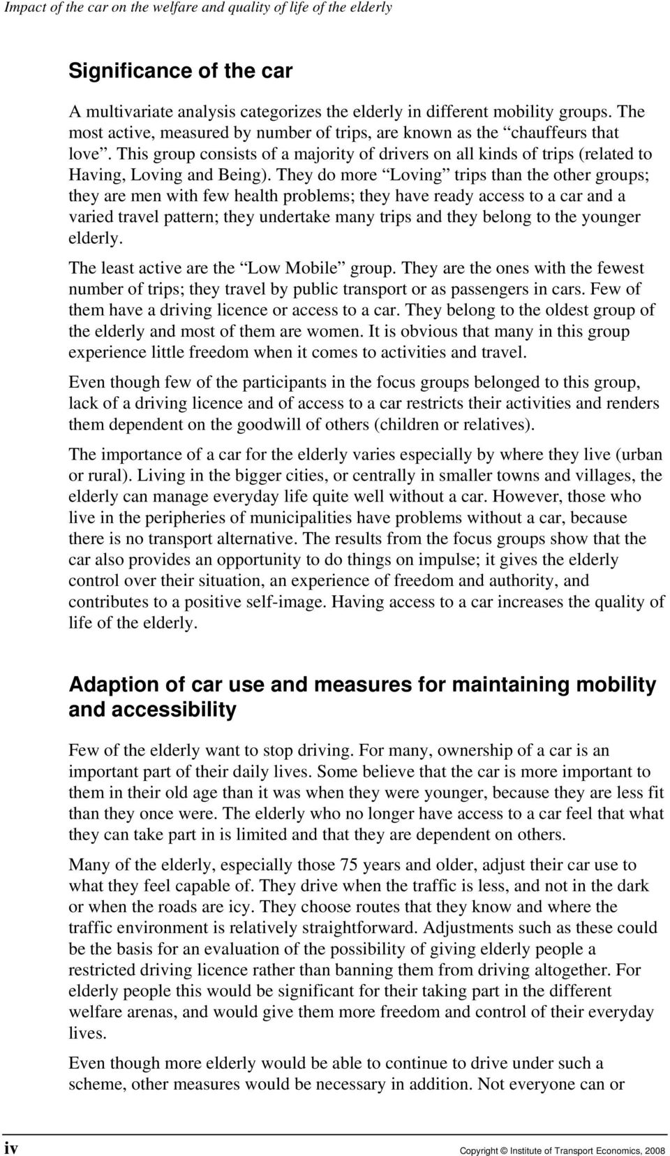 They do more Loving trips than the other groups; they are men with few health problems; they have ready access to a car and a varied travel pattern; they undertake many trips and they belong to the