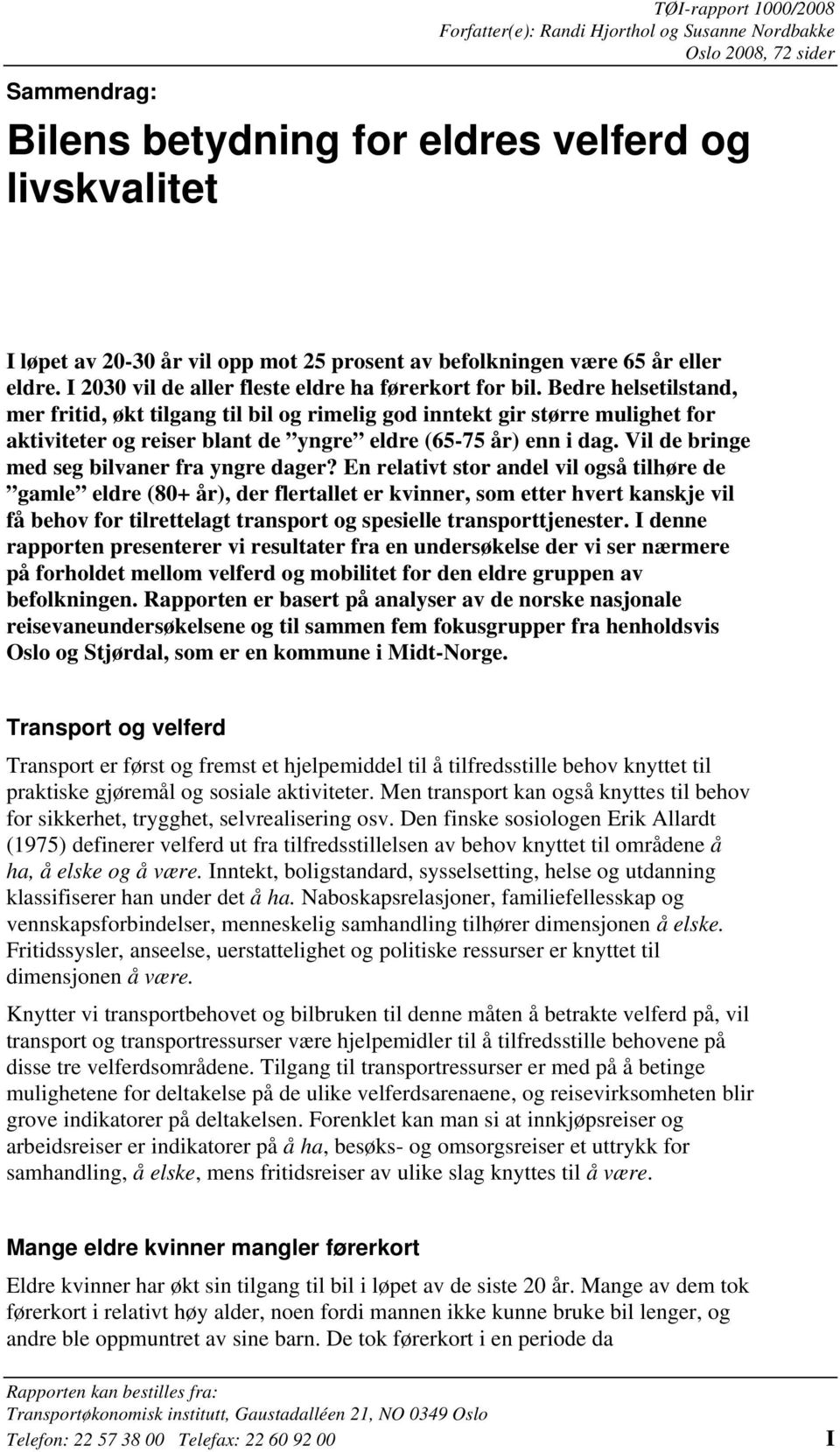 Bedre helsetilstand, mer fritid, økt tilgang til bil og rimelig god inntekt gir større mulighet for aktiviteter og reiser blant de yngre eldre (65-75 år) enn i dag.