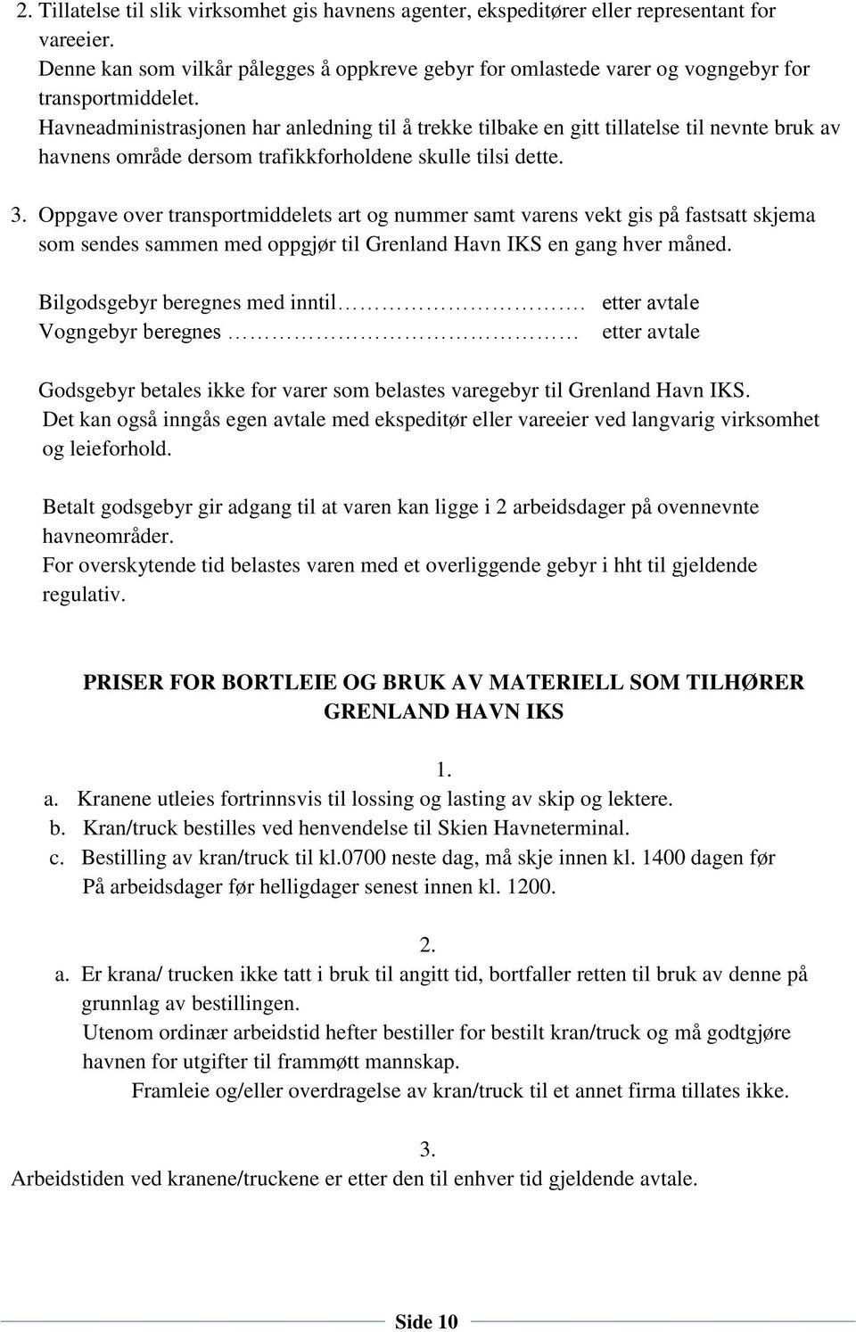 Havneadministrasjonen har anledning til å trekke tilbake en gitt tillatelse til nevnte bruk av havnens område dersom trafikkforholdene skulle tilsi dette. 3.