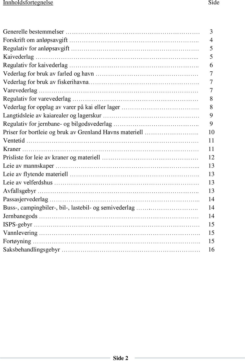 9 Regulativ for jernbane- og bilgodsvederlag.. 9 Priser for bortleie og bruk av Grenland Havns materiell.. 10 Ventetid. 11 Kraner 11 Prisliste for leie av kraner og materiell. 12 Leie av mannskaper.