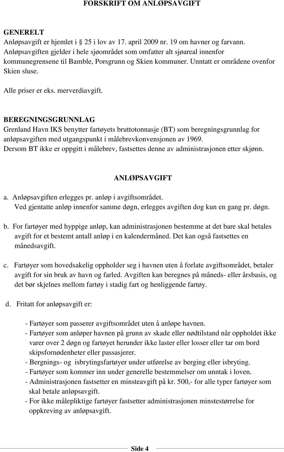merverdiavgift. BEREGNINGSGRUNNLAG Grenland Havn IKS benytter fartøyets bruttotonnasje (BT) som beregningsgrunnlag for anløpsavgiften med utgangspunkt i målebrevkonvensjonen av 1969.