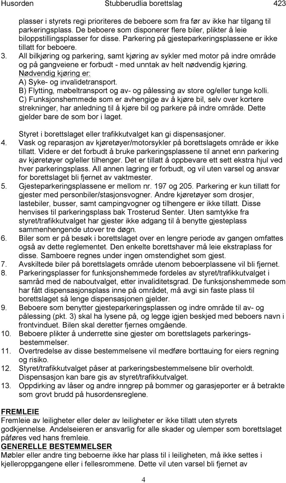 All bilkjøring og parkering, samt kjøring av sykler med motor på indre område og på gangveiene er forbudt - med unntak av helt nødvendig kjøring. Nødvendig kjøring er: A) Syke- og invalidetransport.