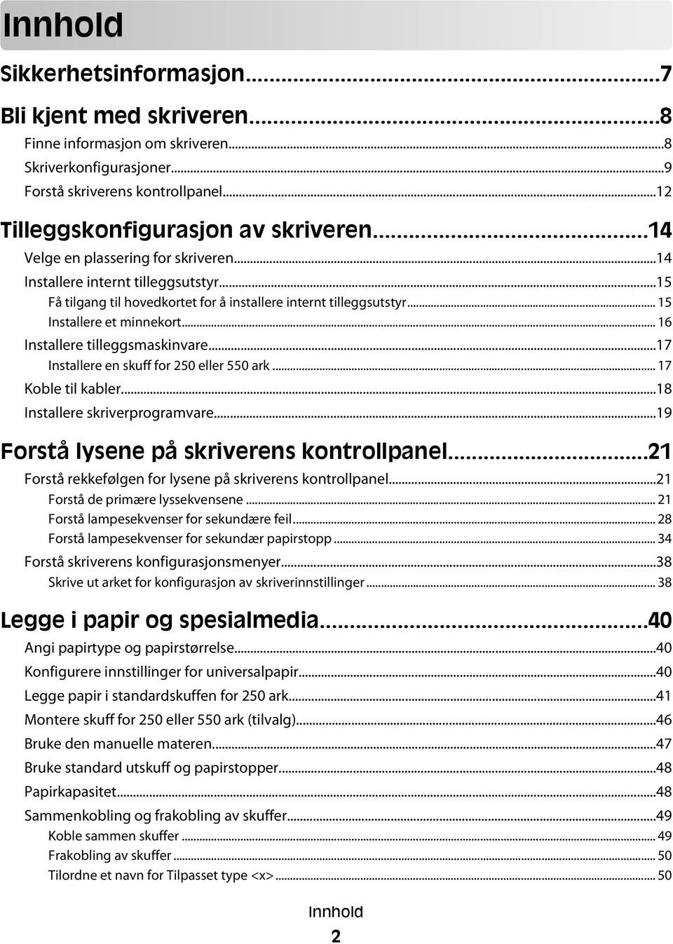 .. 16 Installere tilleggsmaskinvare...17 Installere en skuff for 250 eller 550 ark... 17 Koble til kabler...18 Installere skriverprogramvare...19 Forstå lysene på skriverens kontrollpanel.