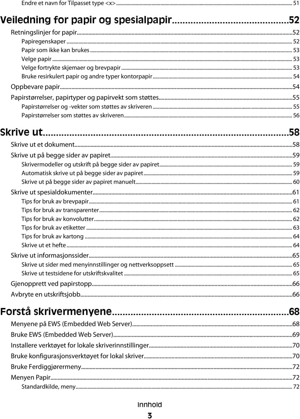 ..55 Papirstørrelser og -vekter som støttes av skriveren... 55 Papirstørrelser som støttes av skriveren... 56 Skrive ut...58 Skrive ut et dokument...58 Skrive ut på begge sider av papiret.