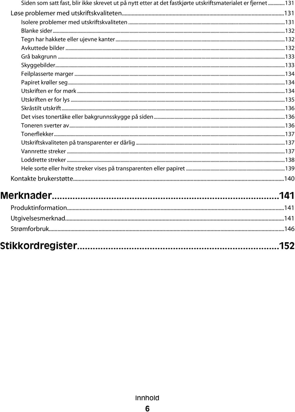 ..134 Utskriften er for mørk...134 Utskriften er for lys...135 Skråstilt utskrift...136 Det vises tonertåke eller bakgrunnsskygge på siden...136 Toneren sverter av...136 Tonerflekker.