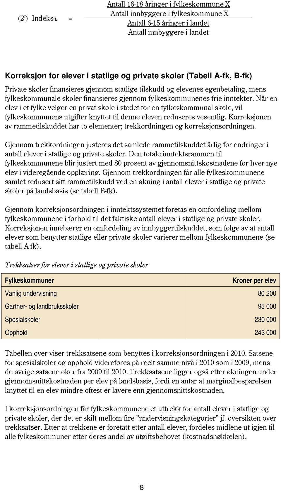 Når en elev i et fylke velger en privat skole i stedet for en fylkeskommunal skole, vil fylkeskommunens utgifter knyttet til denne eleven reduseres vesentlig.