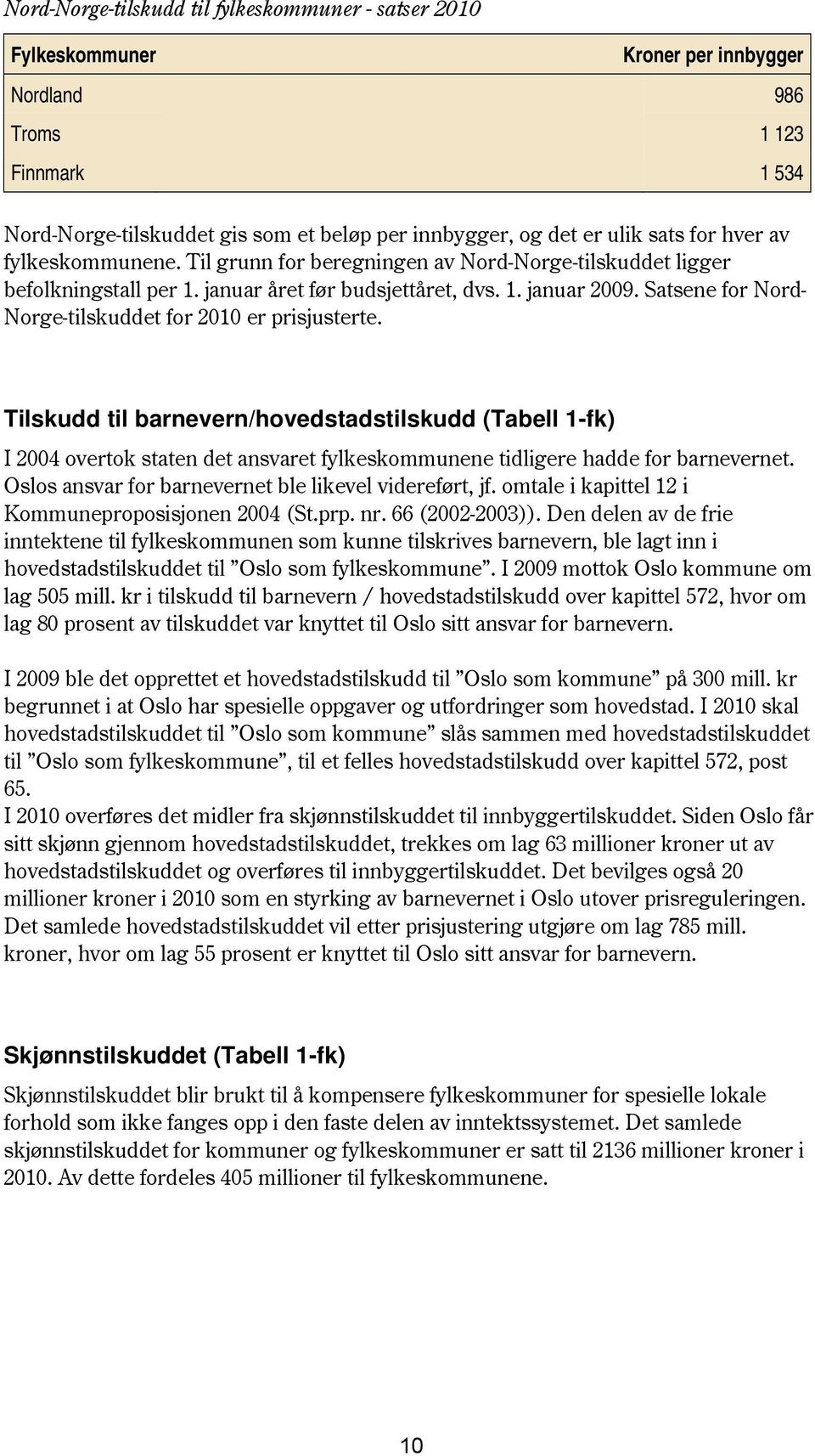 Satsene for Nord- Norge-tilskuddet for 2 er prisjusterte. Tilskudd til barnevern/hovedstadstilskudd (Tabell -fk) I 2 overtok staten det ansvaret fylkeskommunene tidligere hadde for barnevernet.