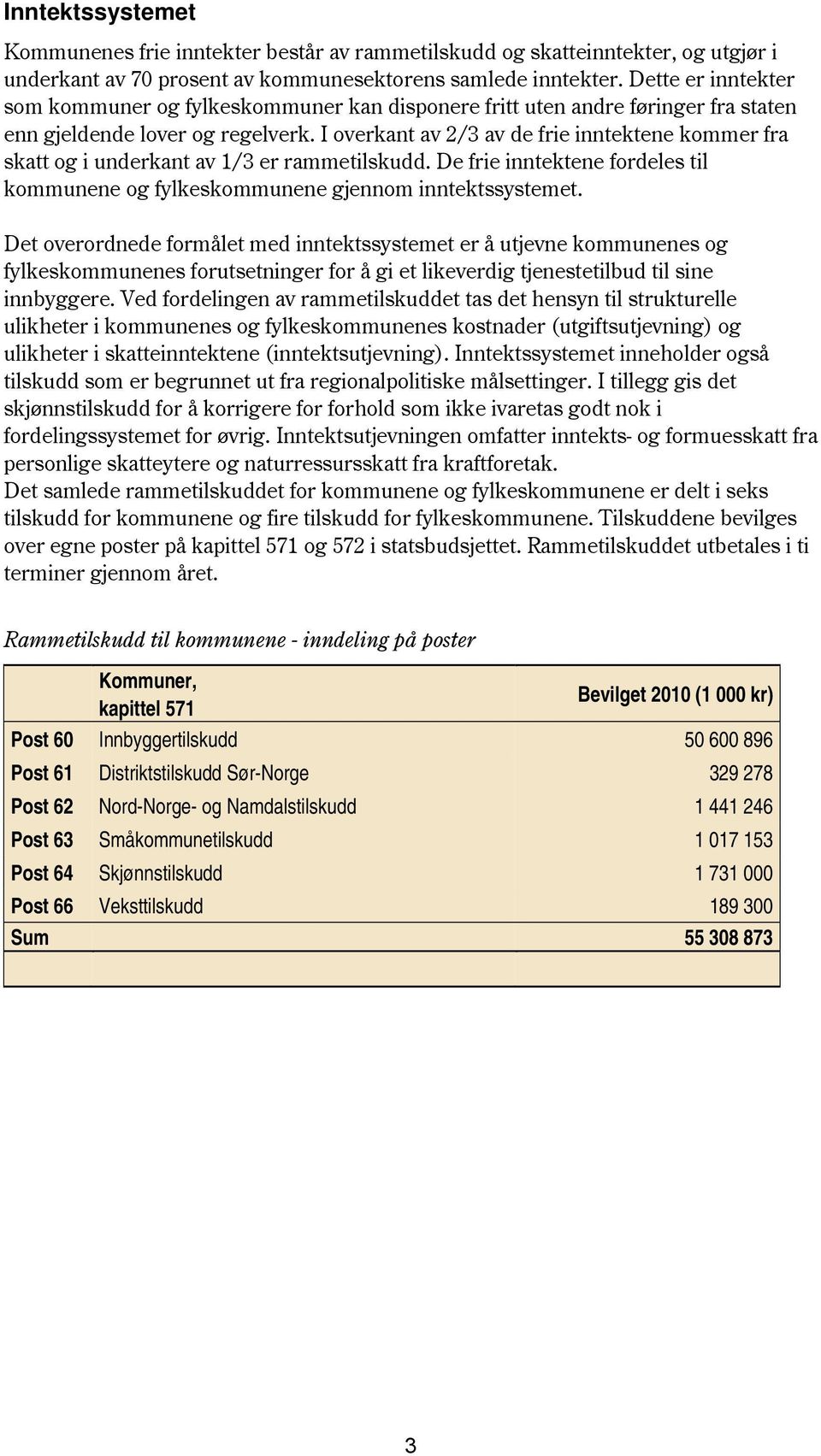 I overkant av 2/ av de frie inntektene kommer fra skatt og i underkant av / er rammetilskudd. De frie inntektene fordeles til kommunene og fylkeskommunene gjennom inntektssystemet.