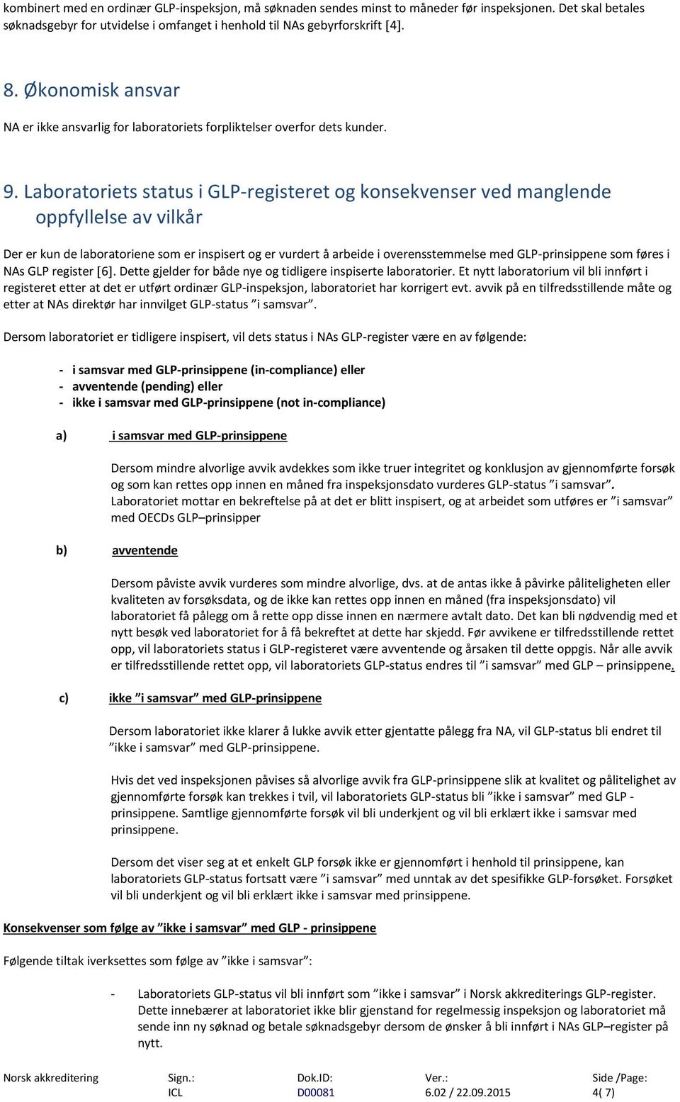 Laboratoriets status i GLP-registeret og konsekvenser ved manglende oppfyllelse av vilkår Der er kun de laboratoriene som er inspisert og er vurdert å arbeide i overensstemmelse med GLP-prinsippene